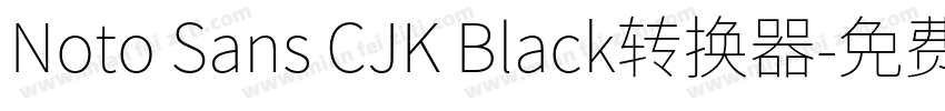 Noto Sans CJK Black转换器字体转换